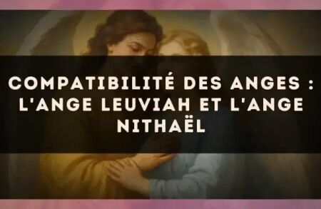 Compatibilité des anges : l'Ange Leuviah et l'Ange Nithaël