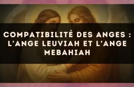 Compatibilité des anges : l'Ange Leuviah et l'Ange Mebahiah