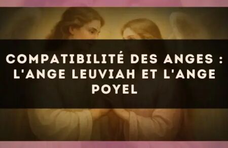 Compatibilité des anges : l'Ange Leuviah et l'Ange Poyel