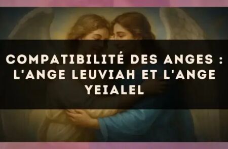 Compatibilité des anges : l'Ange Leuviah et l'Ange Yeialel