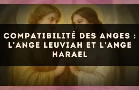 Compatibilité des anges : l'Ange Leuviah et l'Ange Harael