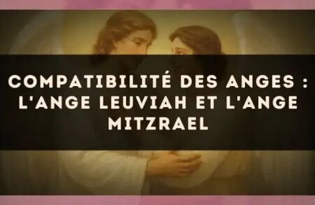 Compatibilité des anges : l'Ange Leuviah et l'Ange Mitzrael