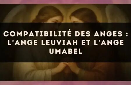 Compatibilité des anges : l'Ange Leuviah et l'Ange Umabel