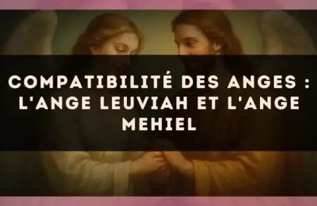 Compatibilité des anges : l'Ange Leuviah et l'Ange Mehiel