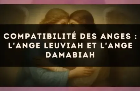 Compatibilité des anges : l'Ange Leuviah et l'Ange Damabiah