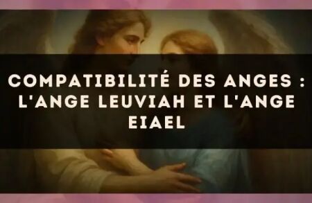 Compatibilité des anges : l'Ange Leuviah et l'Ange Eiael