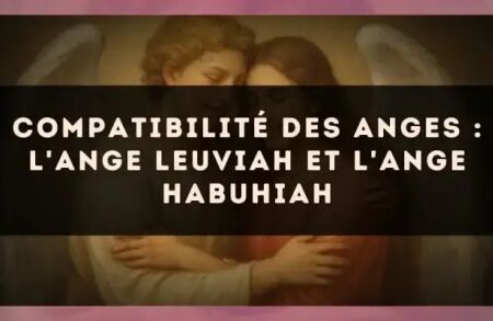 Compatibilité des anges : l'Ange Leuviah et l'Ange Habuhiah