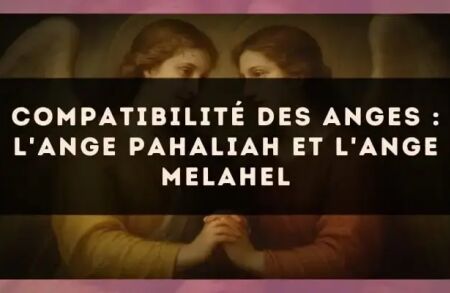 Compatibilité des anges : l'Ange Pahaliah et l'Ange Melahel