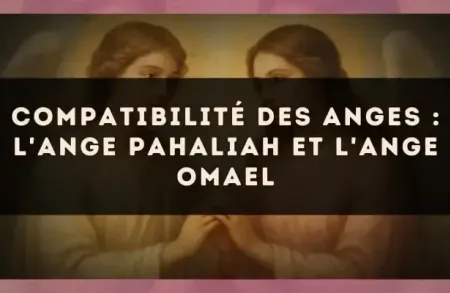 Compatibilité des anges : l'Ange Pahaliah et l'Ange Omael