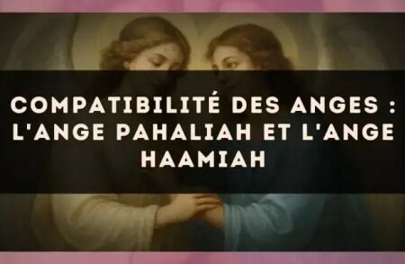 Compatibilité des anges : l'Ange Pahaliah et l'Ange Haamiah