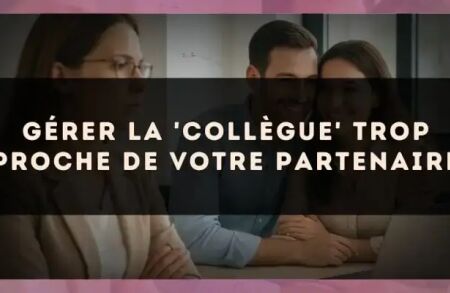 Gérer la 'collègue' trop proche de votre partenaire