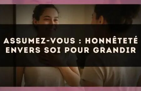 Assumez-vous : honnêteté envers soi pour grandir