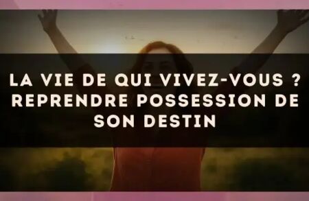 La vie de qui vivez-vous ? Reprendre possession de son destin