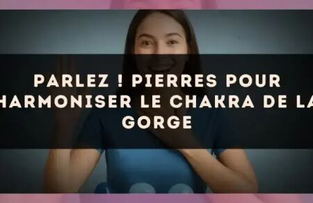 Parlez ! Pierres pour harmoniser le chakra de la gorge