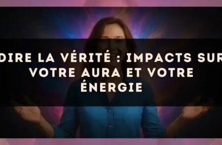 Dire la vérité : impacts sur votre aura et votre énergie