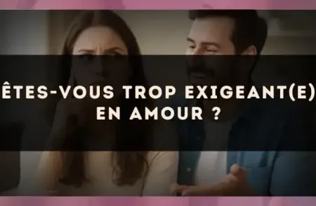 Êtes-vous trop exigeant(e) en amour ?