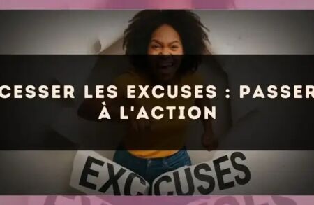 Cesser les excuses : passer à l'action