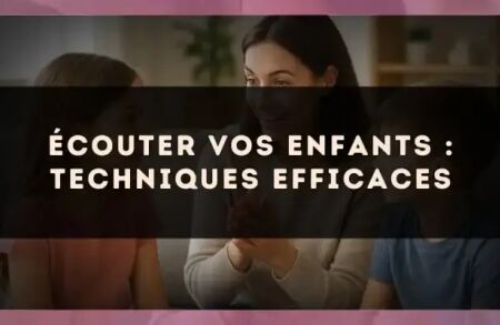 Écouter vos enfants : techniques efficaces
