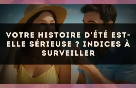 Votre histoire d'été est-elle sérieuse ? Indices à surveiller