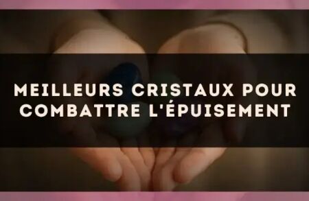 Meilleurs Cristaux Pour Combattre l'Épuisement