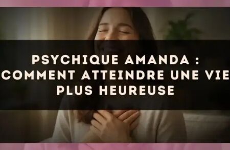 Psychique Amanda : comment atteindre une vie plus heureuse
