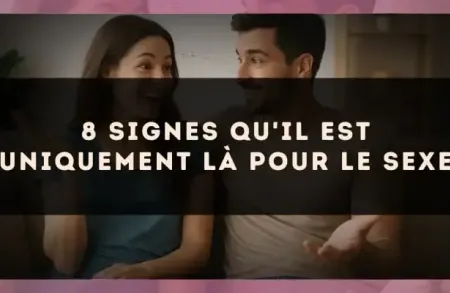 8 signes qu'il est uniquement là pour le sexe