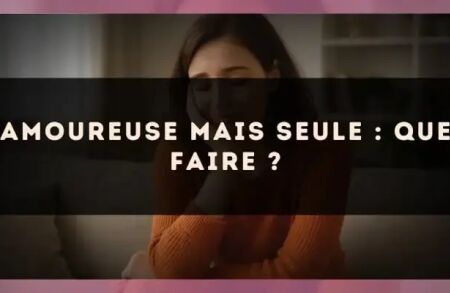 Amoureuse mais seule : que faire ?