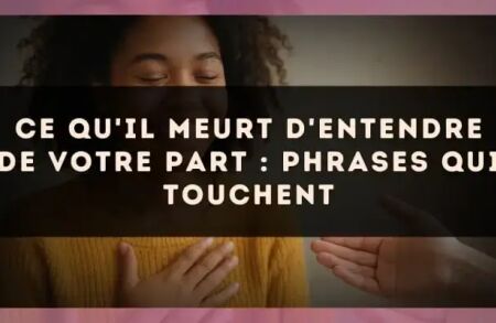 Ce qu'il meurt d'entendre de votre part : phrases qui touchent