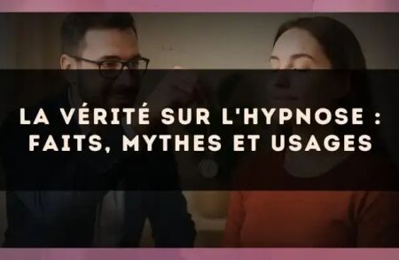 La vérité sur l'hypnose : faits, mythes et usages