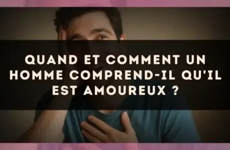 Quand et comment un homme comprend-il qu'il est amoureux ?