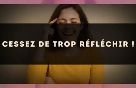 Cessez de trop réfléchir !
