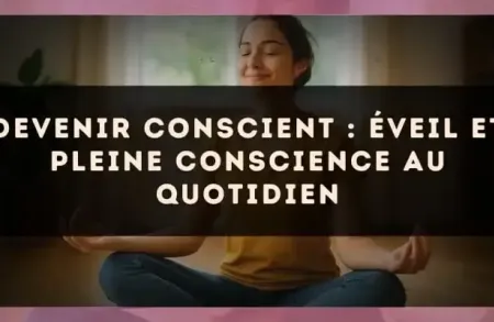 Devenir conscient : éveil et pleine conscience au quotidien