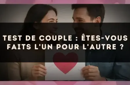 Test de couple : êtes-vous faits l'un pour l'autre ?
