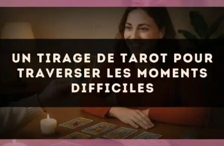 Un Tirage de Tarot pour Traverser les Moments Difficiles