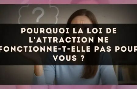 Pourquoi la loi de l'attraction ne fonctionne-t-elle pas pour vous ?