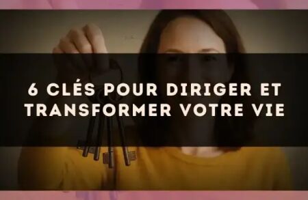 6 clés pour diriger et transformer votre vie