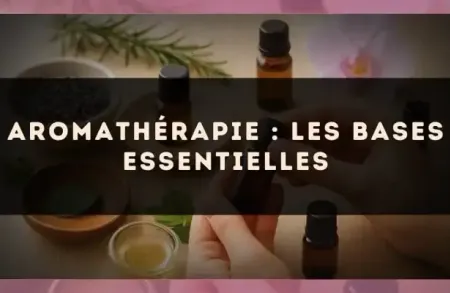 Aromathérapie : les bases essentielles