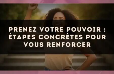 Prenez votre pouvoir : étapes concrètes pour vous renforcer