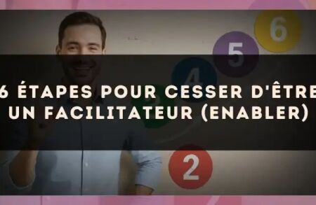 6 étapes pour cesser d'être un facilitateur (enabler)