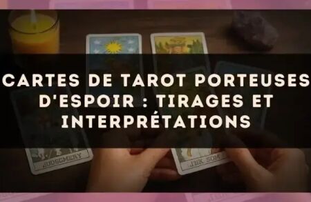 Cartes de tarot porteuses d'espoir : tirages et interprétations