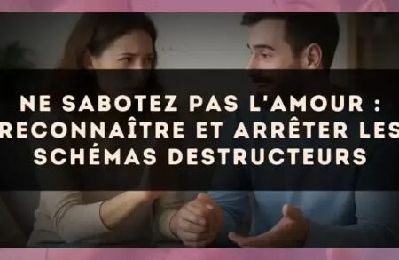 Ne sabotez pas l'amour : reconnaître et arrêter les schémas destructeurs