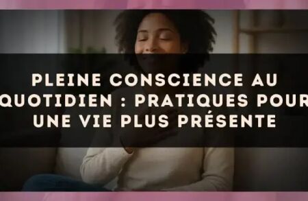 Pleine conscience au quotidien : pratiques pour une vie plus présente
