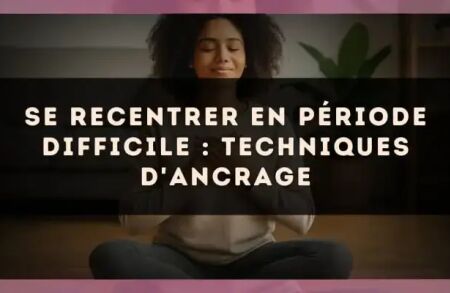Se recentrer en période difficile : techniques d'ancrage