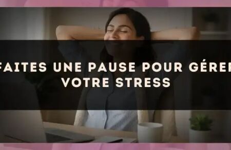 Faites une pause pour gérer votre stress