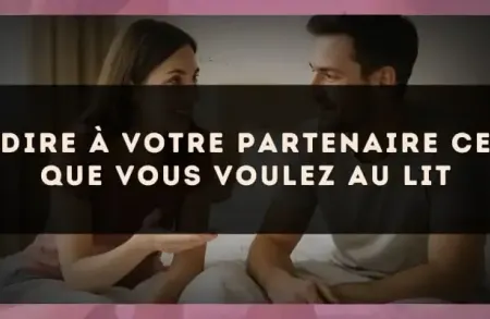Dire à votre partenaire ce que vous voulez au lit