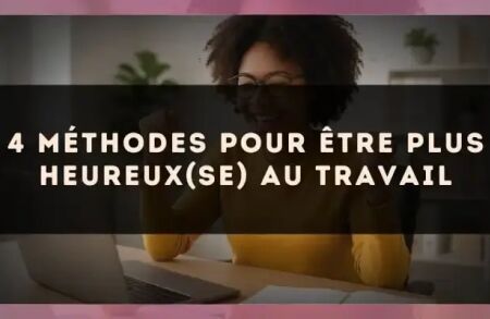 4 méthodes pour être plus heureux(se) au travail