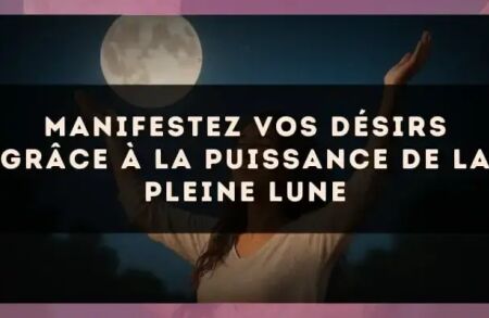 Manifestez Vos Désirs grâce à la Puissance de la Pleine Lune