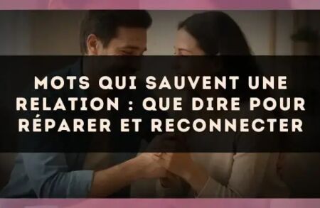 Mots qui sauvent une relation : que dire pour réparer et reconnecter