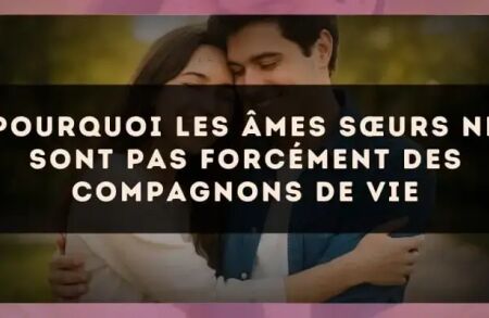 Pourquoi les âmes sœurs ne sont pas forcément des compagnons de vie