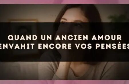 Quand un ancien amour envahit encore vos pensées